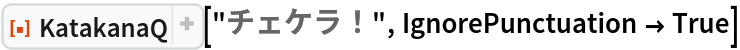 ResourceFunction["KatakanaQ"]["チェケラ！", IgnorePunctuation -> True]