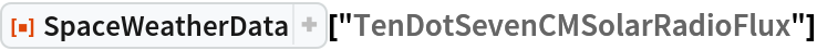ResourceFunction["SpaceWeatherData"]["TenDotSevenCMSolarRadioFlux"]