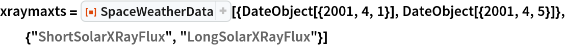 xraymaxts = ResourceFunction["SpaceWeatherData", ResourceVersion->"3.0.0"][{DateObject[{2001, 4, 1}], DateObject[{2001, 4, 5}]}, {"ShortSolarXRayFlux", "LongSolarXRayFlux"}]