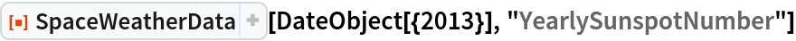 ResourceFunction["SpaceWeatherData"][
 DateObject[{2013}], "YearlySunspotNumber"]