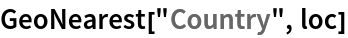 GeoNearest["Country", loc]