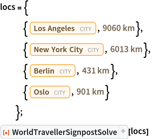 locs = {
   {Entity["City", {"LosAngeles", "California", "UnitedStates"}], Quantity[9060, "Kilometers"]},
   {Entity["City", {"NewYork", "NewYork", "UnitedStates"}], Quantity[6013, "Kilometers"]},
   {Entity["City", {"Berlin", "Berlin", "Germany"}], Quantity[431, "Kilometers"]},
   {Entity["City", {"Oslo", "Oslo", "Norway"}], Quantity[901, "Kilometers"]}
   };
ResourceFunction[
 "WorldTravellerSignpostSolve", ResourceSystemBase -> "https://www.wolframcloud.com/obj/resourcesystem/api/1.0"][locs]