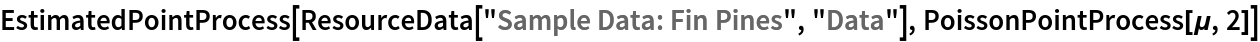 EstimatedPointProcess[ResourceData[\!\(\*
TagBox["\"\<Sample Data: Fin Pines\>\"",
#& ,
BoxID -> "ResourceTag-Sample Data: Fin Pines-Input",
AutoDelete->True]\), "Data"], PoissonPointProcess[\[Mu], 2]]
