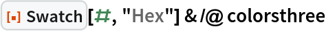 ResourceFunction["Swatch"][#, "Hex"] & /@ colorsthree