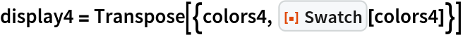 display4 = Transpose[{colors4, ResourceFunction["Swatch"][colors4]}]