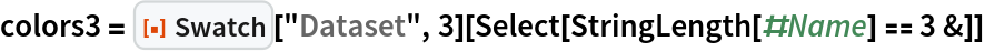 colors3 = ResourceFunction["Swatch"]["Dataset", 3][
  Select[StringLength[#Name] == 3 &]]