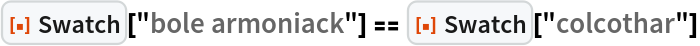 ResourceFunction["Swatch"]["bole armoniack"] == ResourceFunction["Swatch"]["colcothar"]