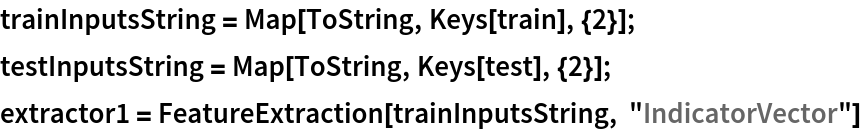 trainInputsString = Map[ToString, Keys[train], {2}];
testInputsString = Map[ToString, Keys[test], {2}]; extractor1 = FeatureExtraction[trainInputsString, "IndicatorVector"]
