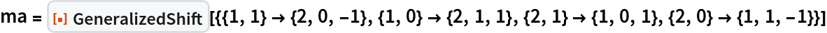 ma = ResourceFunction[
  "GeneralizedShift"][{{1, 1} -> {2, 0, -1}, {1, 0} -> {2, 1, 1}, {2, 1} -> {1, 0, 1}, {2, 0} -> {1, 1, -1}}]