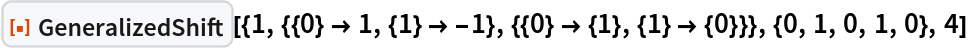 ResourceFunction[
 "GeneralizedShift"][{1, {{0} -> 1, {1} -> -1}, {{0} -> {1}, {1} -> {0}}}, {0, 1, 0, 1, 0}, 4]