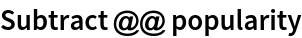 Subtract @@ popularity