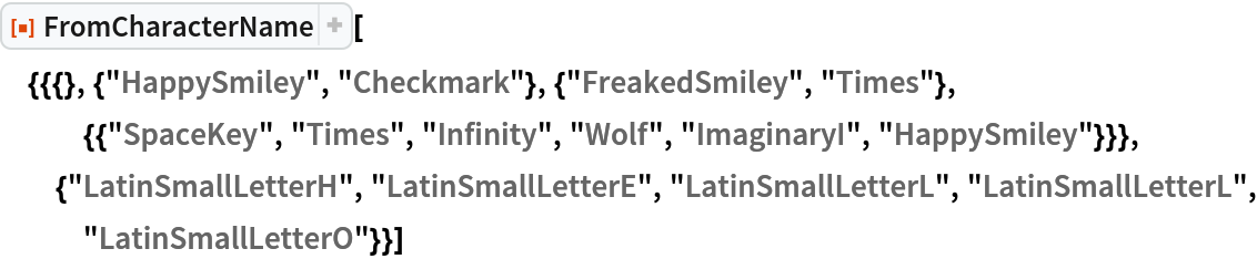 ResourceFunction[
 "FromCharacterName"][{{{}, {"HappySmiley", "Checkmark"}, {"FreakedSmiley", "Times"}, {{"SpaceKey", "Times", "Infinity", "Wolf", "ImaginaryI",
      "HappySmiley"}}}, {"LatinSmallLetterH", "LatinSmallLetterE", "LatinSmallLetterL", "LatinSmallLetterL", "LatinSmallLetterO"}}]