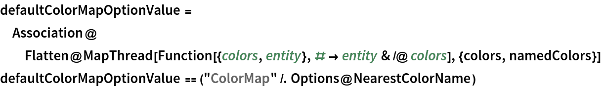defaultColorMapOptionValue = Association@
  Flatten@MapThread[
    Function[{colors, entity}, # -> entity & /@ colors], {colors, namedColors}]
defaultColorMapOptionValue == ("ColorMap" /. Options@NearestColorName)