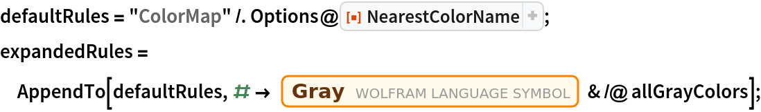 defaultRules = "ColorMap" /. Options@ResourceFunction["NearestColorName"]; expandedRules = AppendTo[defaultRules, # -> Entity["WolframLanguageSymbol", "Gray"] & /@ allGrayColors];