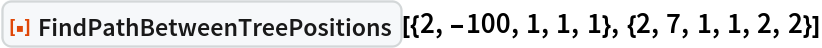 ResourceFunction[
 "FindPathBetweenTreePositions"][{2, -100, 1, 1, 1}, {2, 7, 1, 1, 2, 2}]