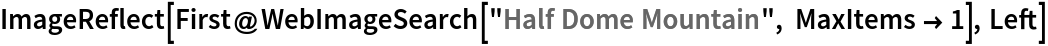 ImageReflect[
 First@WebImageSearch["Half Dome Mountain", MaxItems -> 1], Left]