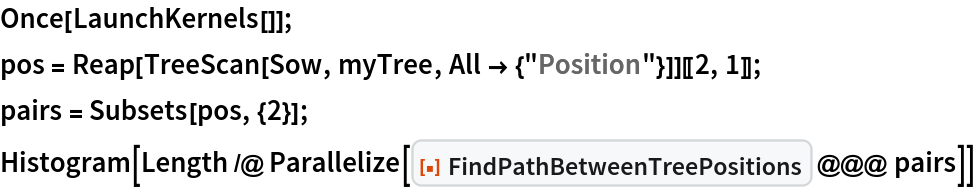 Once[LaunchKernels[]];
pos = Reap[TreeScan[Sow, myTree, All -> {"Position"}]][[2, 1]];
pairs = Subsets[pos, {2}];
Histogram[
 Length /@ Parallelize[
   ResourceFunction["FindPathBetweenTreePositions"] @@@ pairs]]