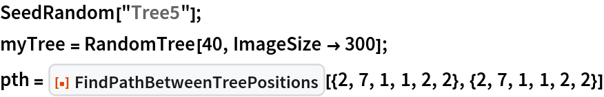 SeedRandom["Tree5"];
myTree = RandomTree[40, ImageSize -> 300];
pth = ResourceFunction[
  "FindPathBetweenTreePositions"][{2, 7, 1, 1, 2, 2}, {2, 7, 1, 1, 2, 2}]