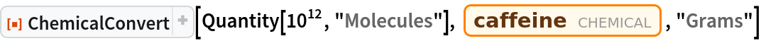 ResourceFunction["ChemicalConvert"][Quantity[10^12, "Molecules"], Entity["Chemical", "Caffeine"], "Grams"]