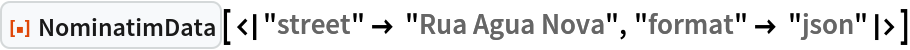 ResourceFunction[
 "NominatimData"][<|"street" -> "Rua Agua Nova", "format" -> "json"|>]