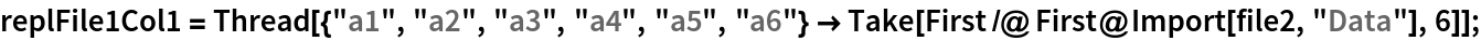 replFile1Col1 = Thread[{"a1", "a2", "a3", "a4", "a5", "a6"} -> Take[First /@ First@Import[file2, "Data"], 6]];