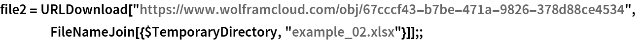 file2 = URLDownload[
    "https://www.wolframcloud.com/obj/67cccf43-b7be-471a-9826-378d88ce4534",
    FileNameJoin[{$TemporaryDirectory, "example_02.xlsx"}]];;