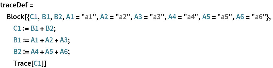 traceDef =
 Block[{C1, B1, B2, A1 = "a1", A2 = "a2", A3 = "a3", A4 = "a4", A5 = "a5", A6 = "a6"},
  C1 := B1 + B2;
  B1 := A1 + A2 + A3;
  B2 := A4 + A5 + A6;
  Trace[C1]]