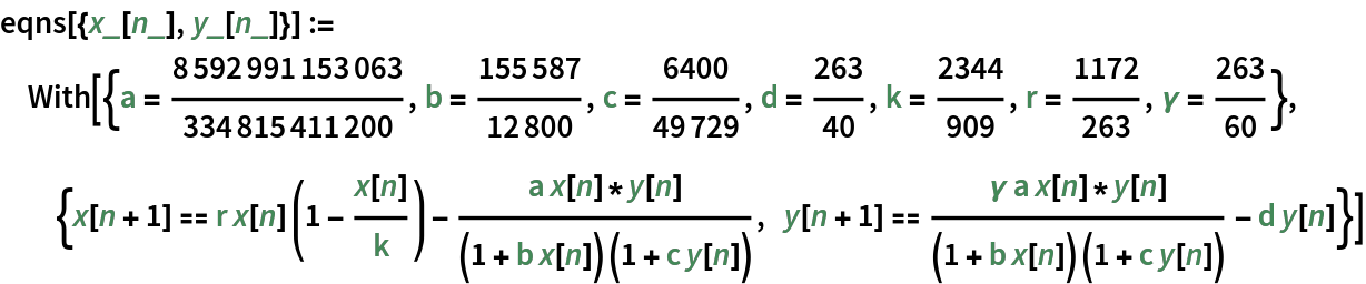 eqns[{x_[n_], y_[n_]}] := With[{a = 8592991153063/334815411200, b = 155587/12800, c = 6400/49729, d = 263/40, k = 2344/909, r = 1172/263, \[Gamma] = 263/60}, {x[n + 1] == r x[n] (1 - x[n]/k) - (a x[n]*y[n])/((1 + b x[n]) (1 + c y[n])), y[n + 1] == (\[Gamma] a x[n]*y[n])/((1 + b x[n]) (1 + c y[n])) - d y[n]}]