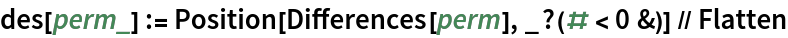 des[perm_] := Position[Differences[perm], _?(# < 0 &)] // Flatten