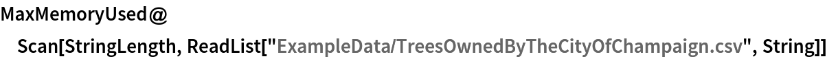 MaxMemoryUsed@
 Scan[StringLength, ReadList["ExampleData/TreesOwnedByTheCityOfChampaign.csv", String]]