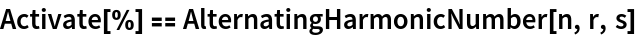 Activate[%] == AlternatingHarmonicNumber[n, r, s]