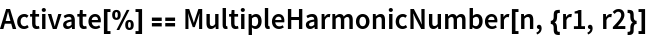 Activate[%] == MultipleHarmonicNumber[n, {r1, r2}]