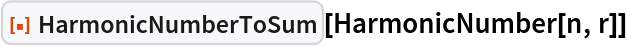 ResourceFunction["HarmonicNumberToSum"][HarmonicNumber[n, r]]