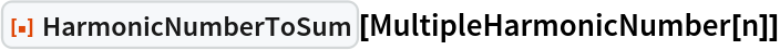 ResourceFunction["HarmonicNumberToSum"][MultipleHarmonicNumber[n]]