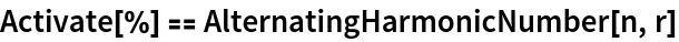 Activate[%] == AlternatingHarmonicNumber[n, r]