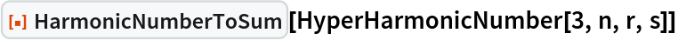 ResourceFunction["HarmonicNumberToSum"][
 HyperHarmonicNumber[3, n, r, s]]