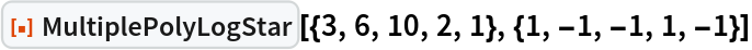 ResourceFunction[
 "MultiplePolyLogStar"][{3, 6, 10, 2, 1}, {1, -1, -1, 1, -1}]