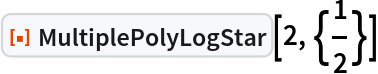 ResourceFunction["MultiplePolyLogStar"][2, {1/2}]