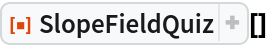 ResourceFunction["SlopeFieldQuiz"][]