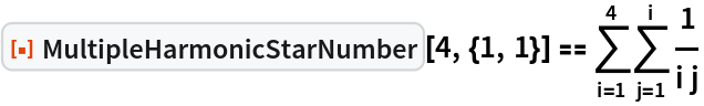 ResourceFunction["MultipleHarmonicStarNumber"][4, {1, 1}] == \!\(
\*UnderoverscriptBox[\(\[Sum]\), \(i = 1\), \(4\)]\(
\*UnderoverscriptBox[\(\[Sum]\), \(j = 1\), \(i\)]
\*FractionBox[\(1\), \(i\ j\)]\)\)
