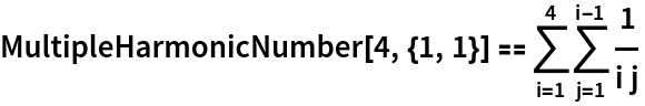 MultipleHarmonicNumber[4, {1, 1}] == \!\(
\*UnderoverscriptBox[\(\[Sum]\), \(i = 1\), \(4\)]\(
\*UnderoverscriptBox[\(\[Sum]\), \(j = 1\), \(i - 1\)]
\*FractionBox[\(1\), \(i\ j\)]\)\)