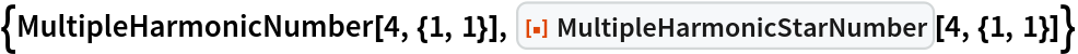 {MultipleHarmonicNumber[4, {1, 1}], ResourceFunction["MultipleHarmonicStarNumber"][4, {1, 1}]}