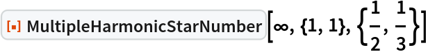 ResourceFunction[
 "MultipleHarmonicStarNumber"][\[Infinity], {1, 1}, {1/2, 1/3}]
