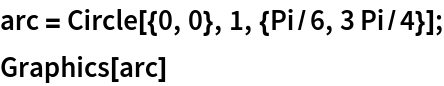 arc = Circle[{0, 0}, 1, {Pi/6, 3 Pi/4}];
Graphics[arc]
