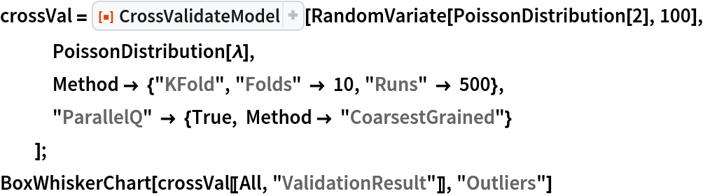 crossVal = ResourceFunction["CrossValidateModel"][
   RandomVariate[PoissonDistribution[2], 100], PoissonDistribution[\[Lambda]],
   Method -> {"KFold", "Folds" -> 10, "Runs" -> 500},
   "ParallelQ" -> {True, Method -> "CoarsestGrained"}
   ];
BoxWhiskerChart[crossVal[[All, "ValidationResult"]], "Outliers"]