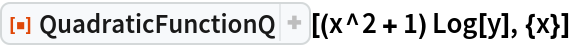 ResourceFunction["QuadraticFunctionQ"][(x^2 + 1) Log[y], {x}]