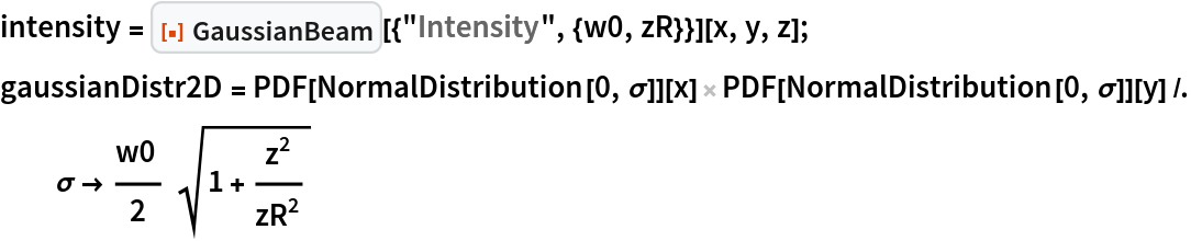 intensity = ResourceFunction["GaussianBeam"][{"Intensity", {w0, zR}}][x, y, z];
gaussianDistr2D = PDF[NormalDistribution[0, \[Sigma]]][
    x] PDF[NormalDistribution[0, \[Sigma]]][y] /. \[Sigma] -> w0 /2 Sqrt[1 + z^2/zR^2]