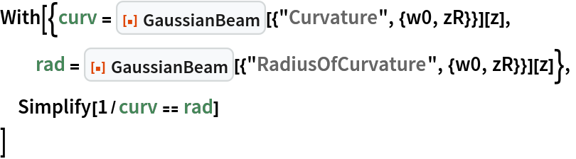 With[{curv = ResourceFunction["GaussianBeam"][{"Curvature", {w0, zR}}][z], rad = ResourceFunction[
     "GaussianBeam"][{"RadiusOfCurvature", {w0, zR}}][z]},
 Simplify[1/curv == rad]
 ]
