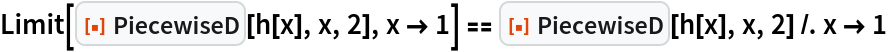 Limit[ResourceFunction["PiecewiseD"][h[x], x, 2], x -> 1] == ResourceFunction["PiecewiseD"][h[x], x, 2] /. x -> 1