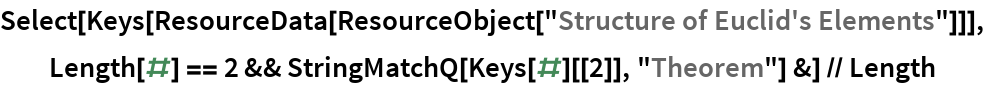 Select[Keys[ResourceData[
ResourceObject["Structure of Euclid's Elements"]]], Length[#] == 2 && StringMatchQ[Keys[#][[2]], "Theorem"] &] // Length